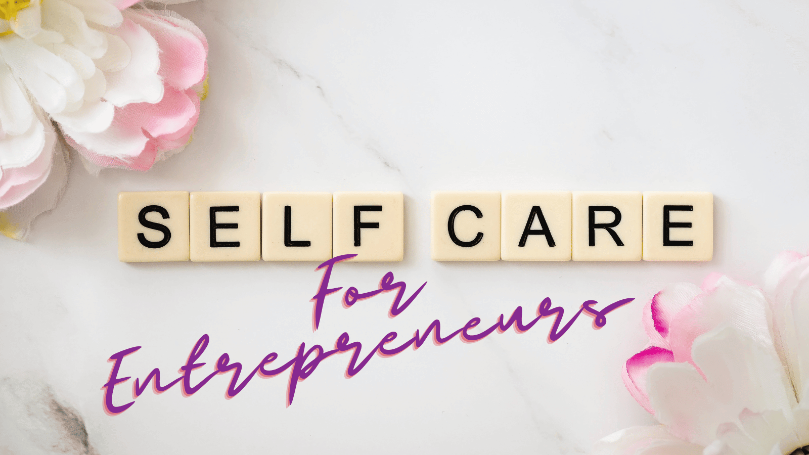 6 Self-Care Tips For Entrepreneurs